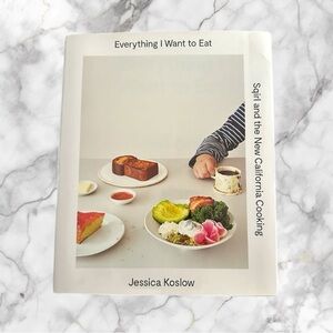 Everything I Want to Eat Sqirl and the New California Cooking Jessica Koslow